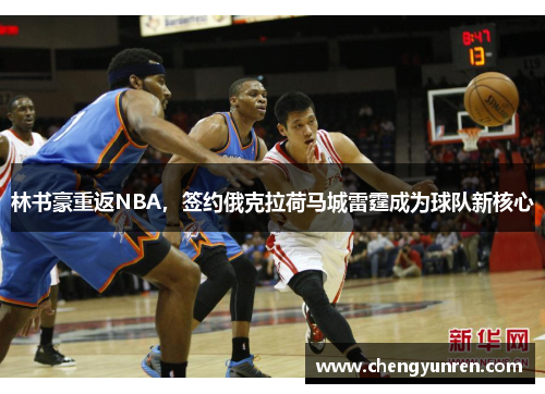 林书豪重返NBA，签约俄克拉荷马城雷霆成为球队新核心